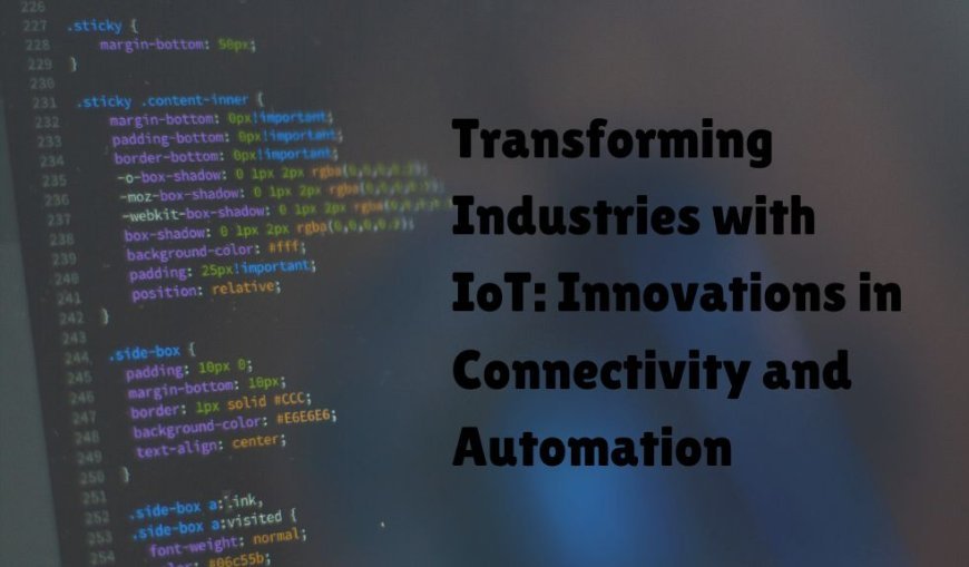 Transforming Industries with IoT: Innovations in Connectivity and Automation