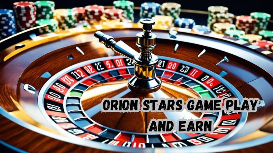 Orion Stars Game: Play and Earn Money