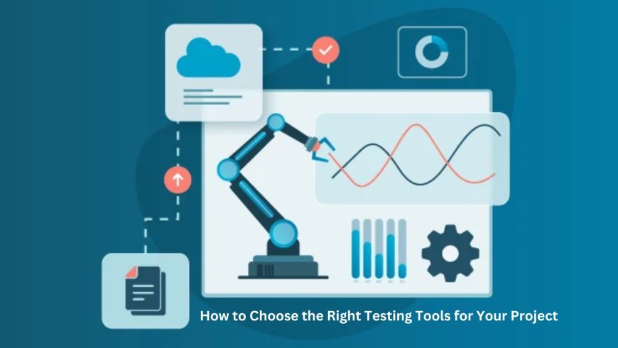 How to Choose the Right Testing Tools for Your Project