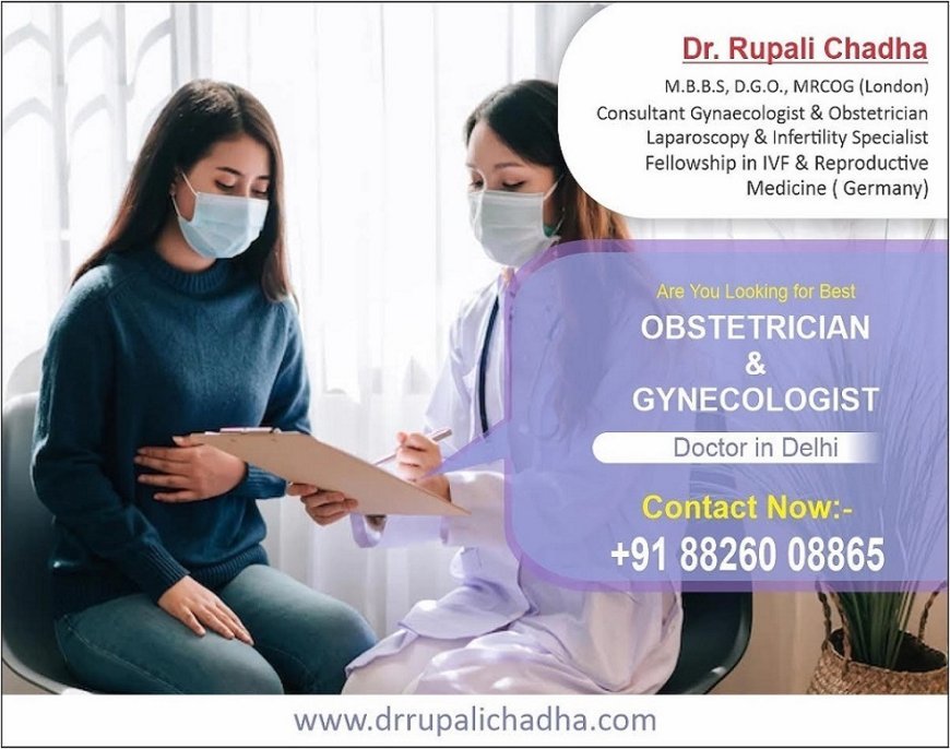 Searching The Best Gynecologist Doctor in Delhi - Dr. Rupali Chadha