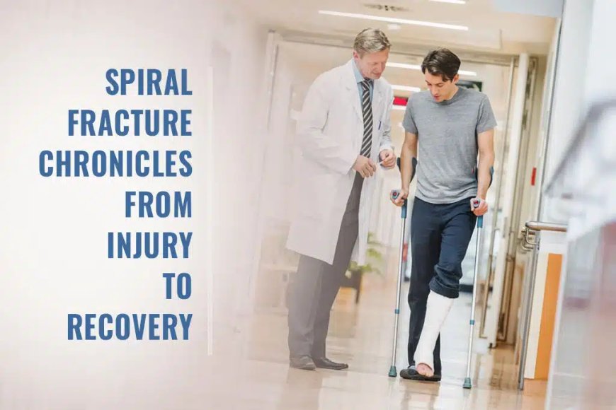 Spiral Fracture Surgery: 7 Essential Facts You Need to Know