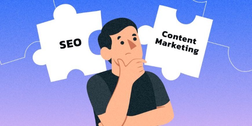 How Can SEO and Content Marketing Work Together Effectively?