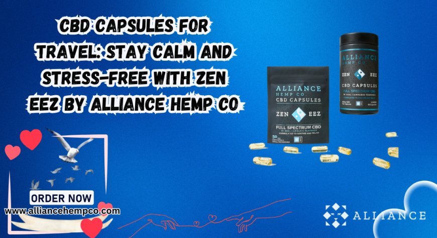 CBD Capsules for Travel: Stay Calm and Stress-Free with Zen Eez by Alliance Hemp Co