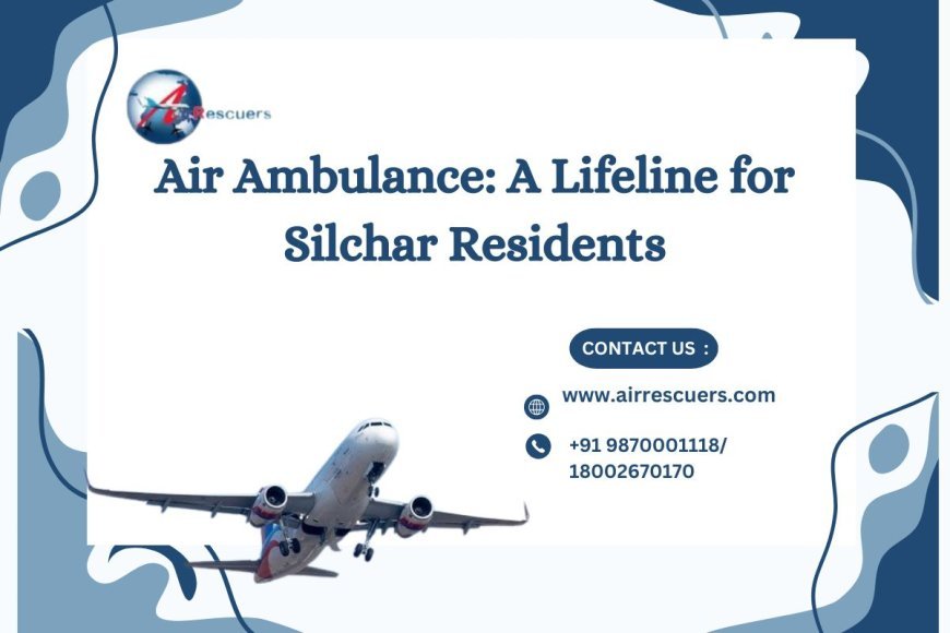 Air Ambulance: A Lifeline for Silchar Residents