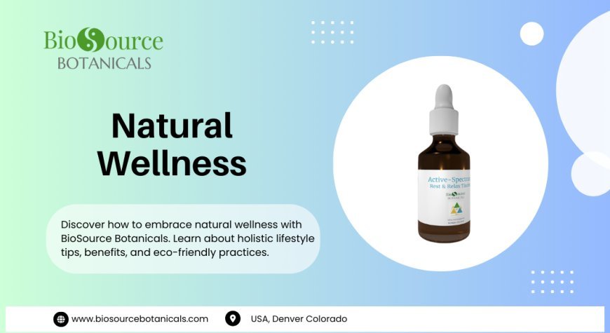 Embrace a Holistic Lifestyle with BioSource Botanicals: Natural Wellness Made Simple