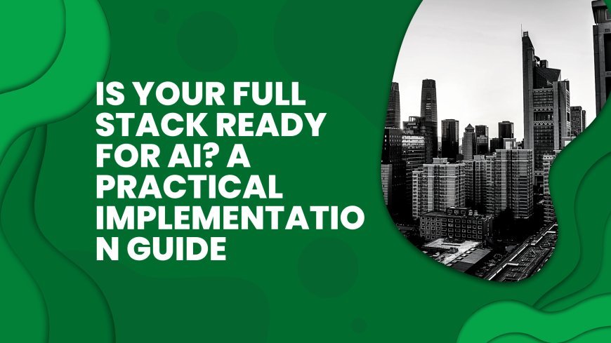 Is Your Full Stack Ready for AI? A Practical Implementation Guide