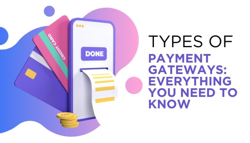 Choosing the Right Types of Payment Gateway: A Strategic Guide for Digital Businesses