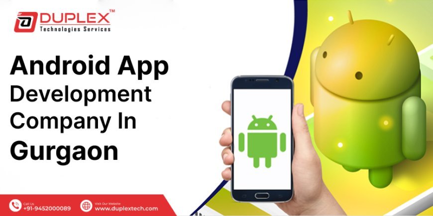 Android App Development Company in Gurgaon @DuplexTechnologies