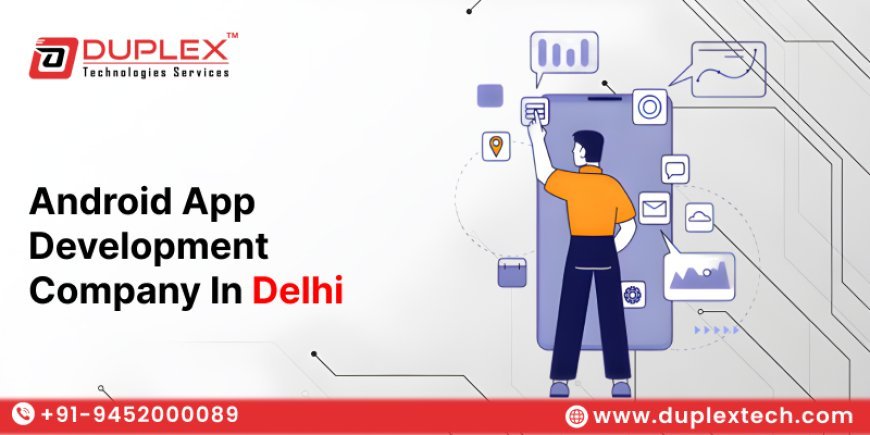Android App Development Company in Delhi:Duplex Technologies Services