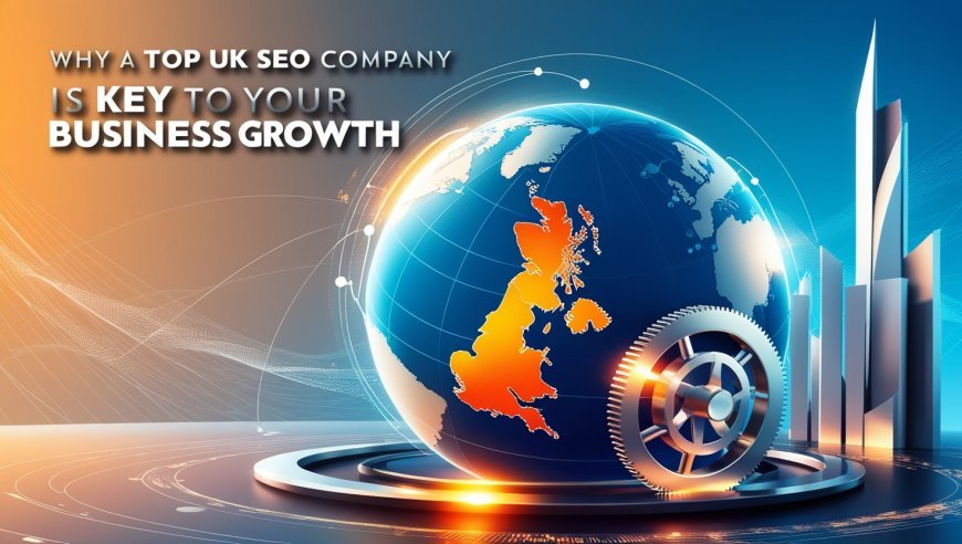Why a Top UK SEO Company Is Key to Your Business Growth