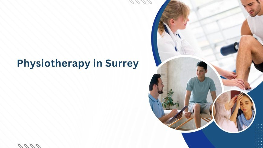 How to Choose the Right Physiotherapy Services in Surrey?