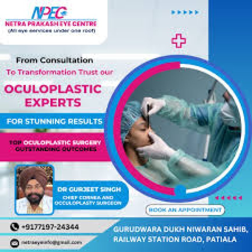 Why Choose Oculoplastic Surgery in Patiala at Netra Prakash Eye Centre