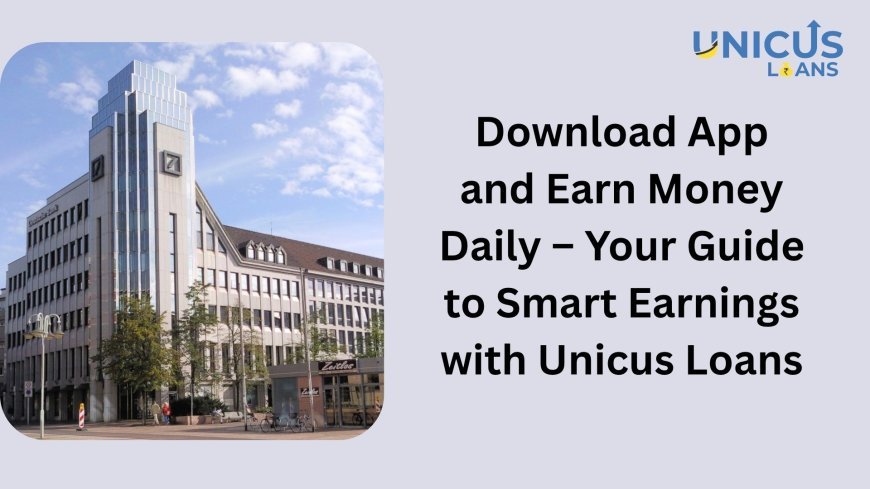 Download App and Earn Money Daily – Your Guide to Smart Earnings with Unicus Loans