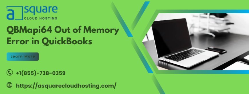 A Quick Guide: QBMapi64 Out of Memory Error in QuickBooks