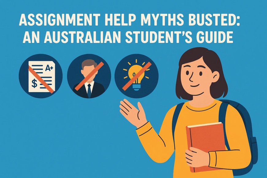 Assignment Help Myths Busted: An Australian Student’s Guide