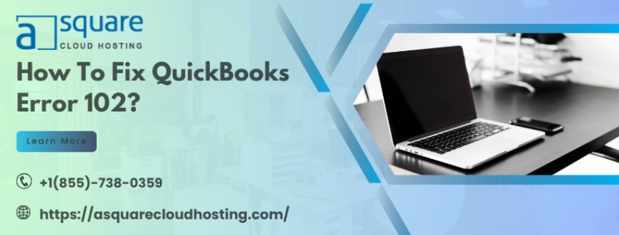 Decoding QuickBooks Error 102: When Your Bank and Books Stop Talking