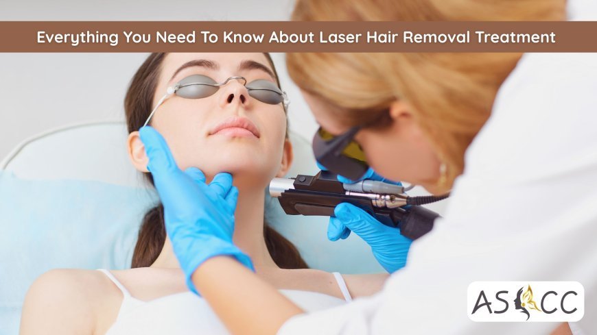 Everything You Need To Know About Laser Hair Removal Treatment