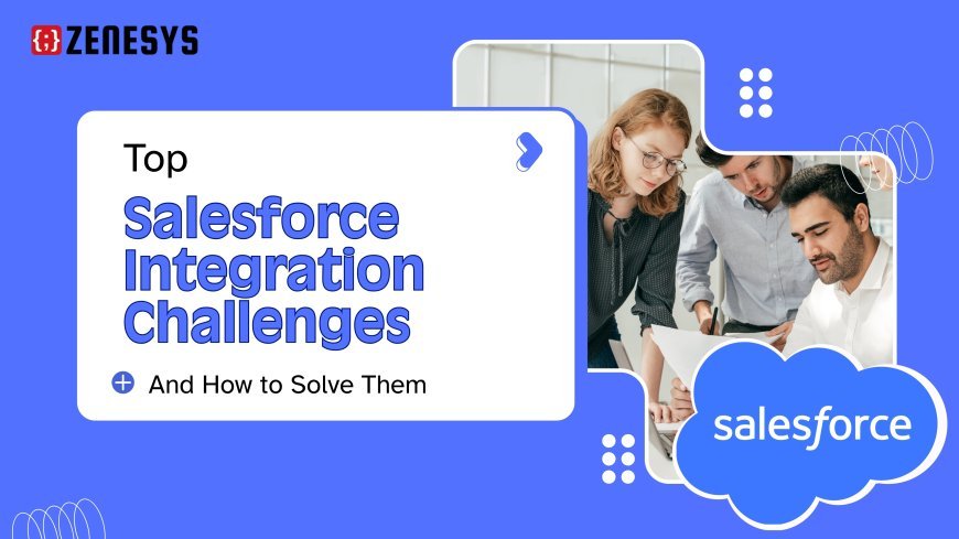 Top Salesforce Integration Challenges and How to Solve Them