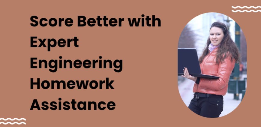 Score Better with Expert Engineering Homework Assistance