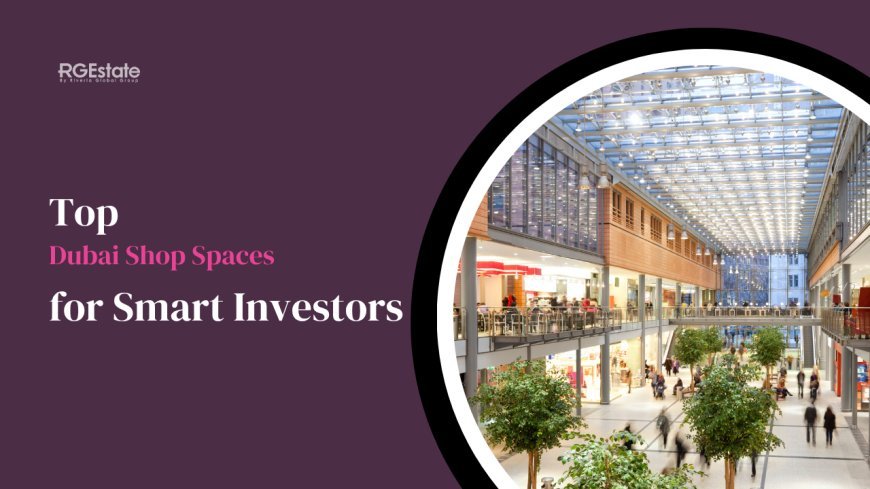 Smart Investments: Shop Spaces Worth Buying in Dubai
