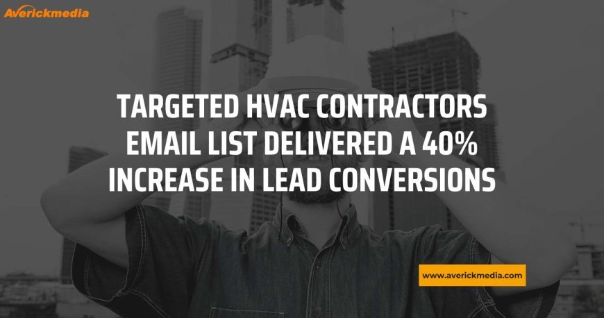 How a Targeted HVAC Contractors Email List Delivered a 40% Increase in Lead Conversions