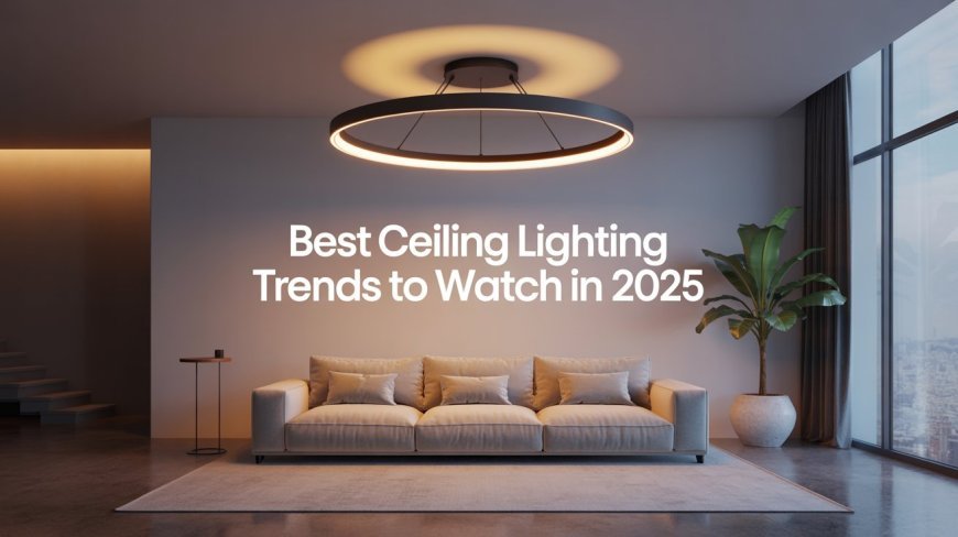 How to Choose the Best Ceiling Lighting for Your Space