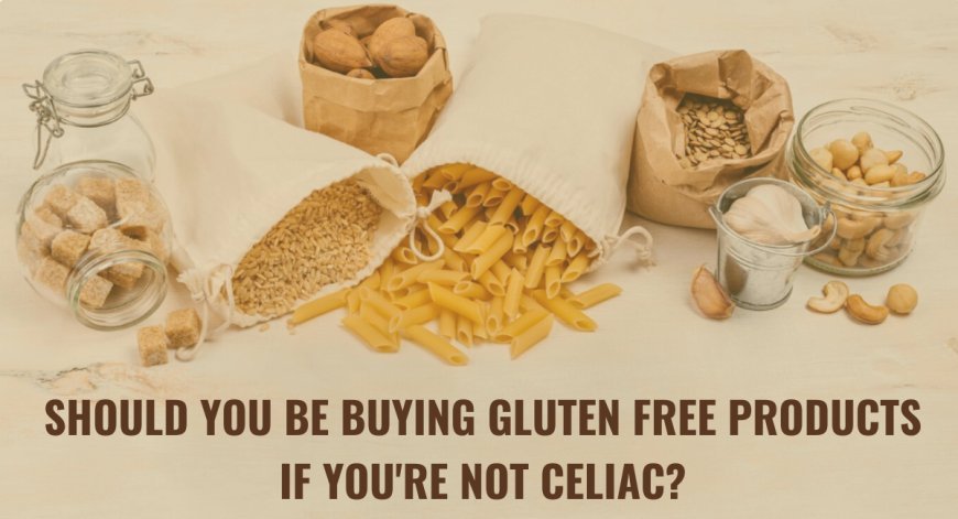 Should You Be Buying Gluten Free If You're Not Celiac?