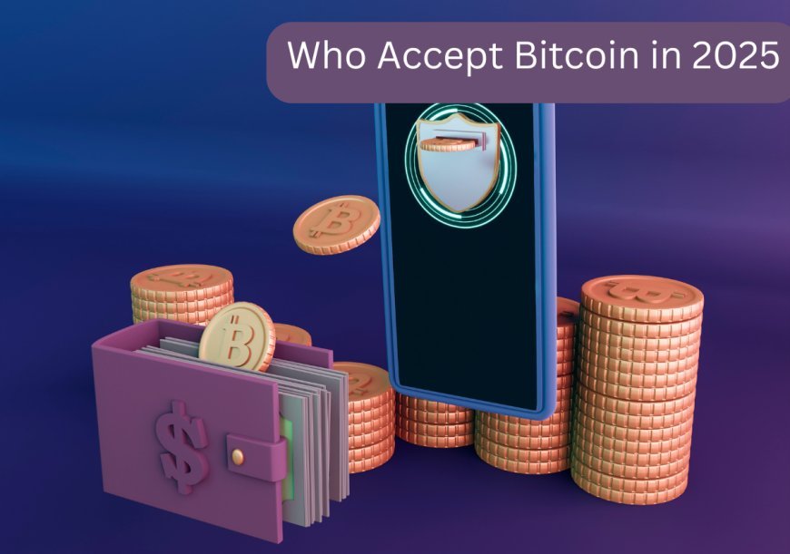 Who Accept Bitcoin in 2025? List 10 Major companies