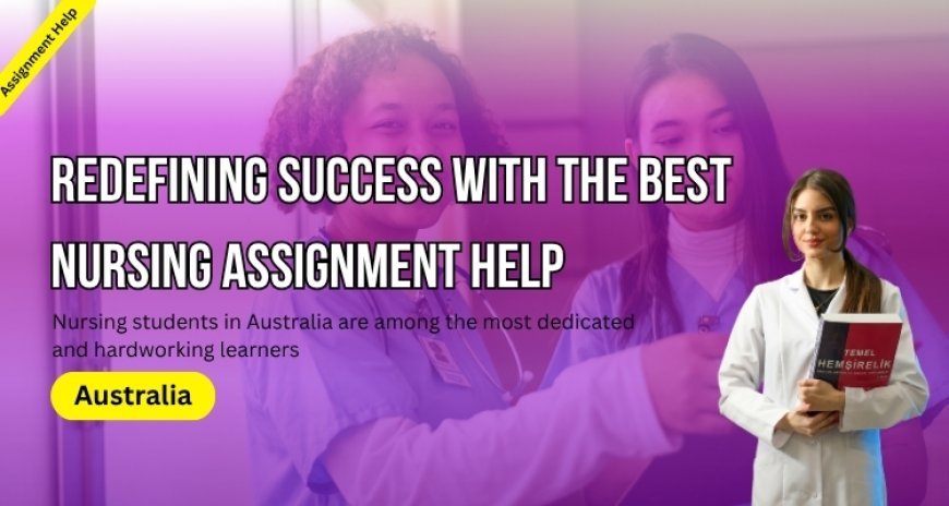 Redefining Success with the Best Nursing Assignment Help!
