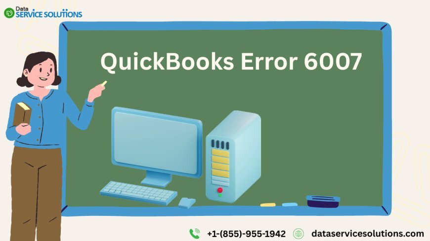 Recommended Methods to Eliminate QuickBooks Error 6007