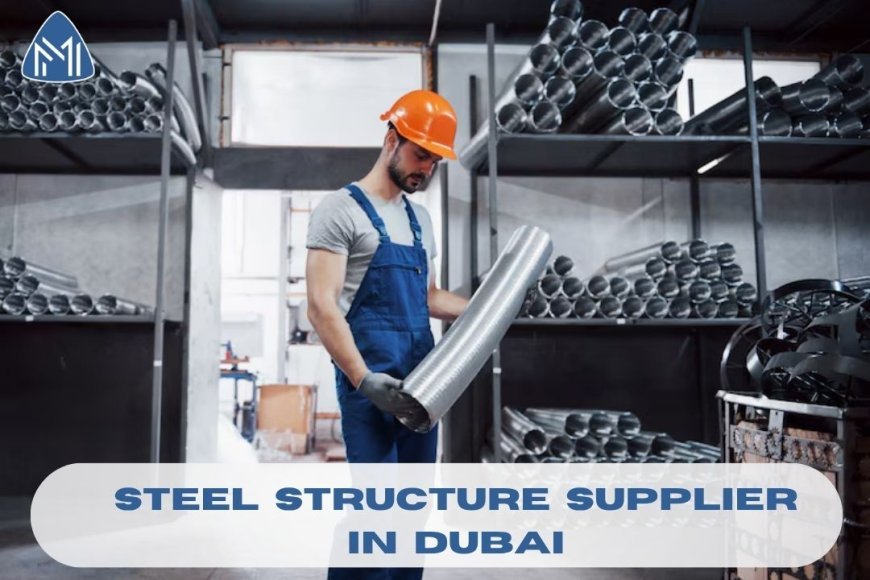 How to Find or Identify the Right Steel Structure Supplier in Dubai?