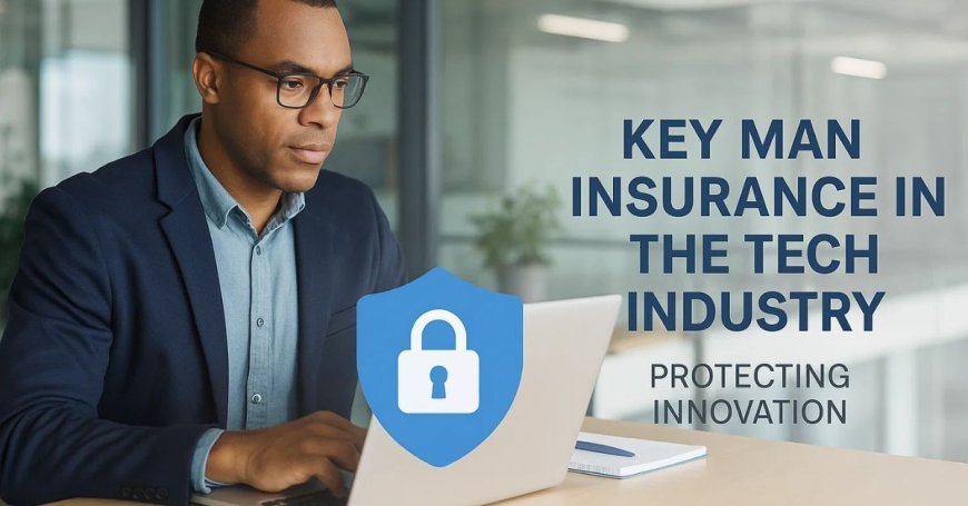 Key Man Insurance in the Tech Industry: Protecting Innovation