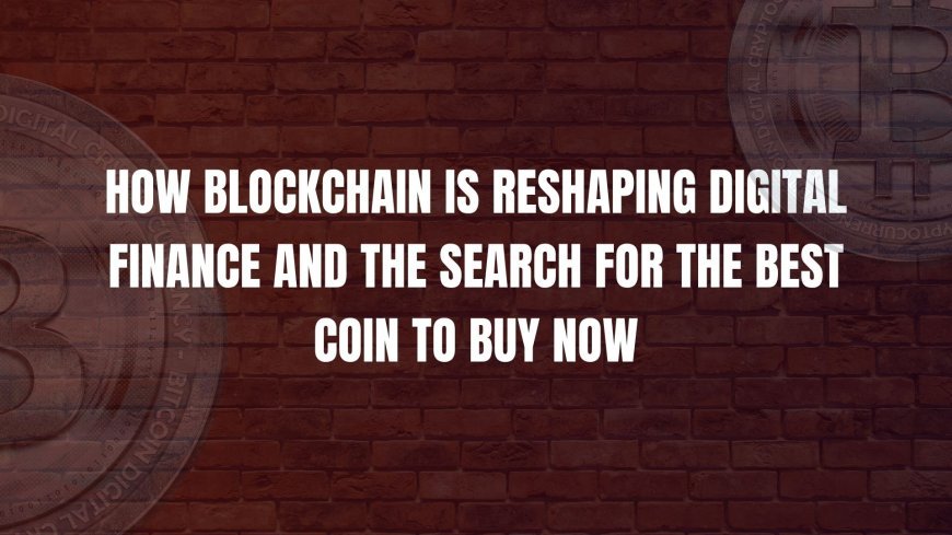 How Blockchain Is Reshaping Digital Finance and the Search for the Best Coin to Buy Now