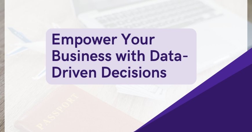 Empower Your Business with Data-Driven Decisions