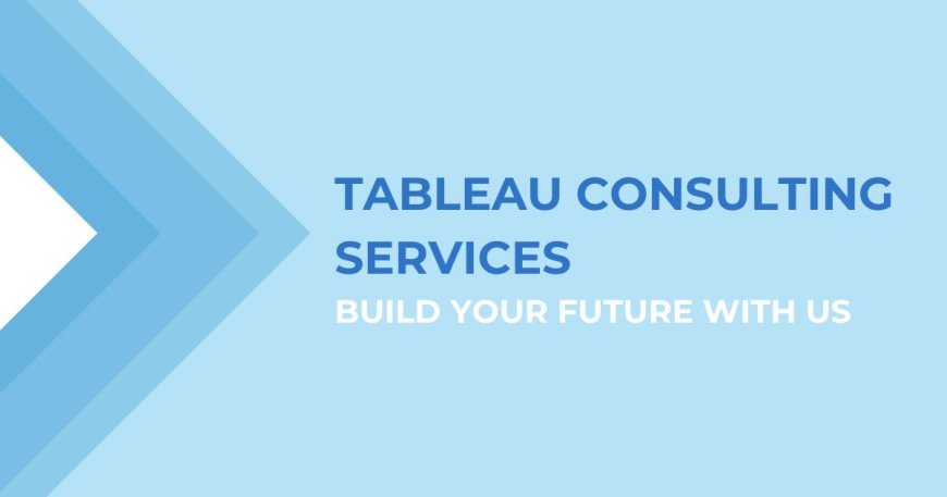 Tableau Consulting Services: Build Your Future With Us