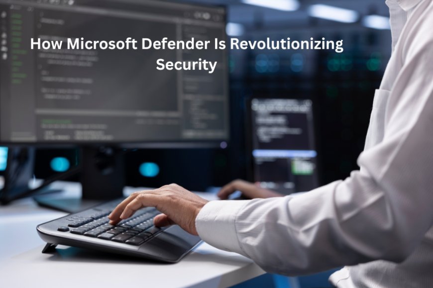 How Microsoft Defender Is Revolutionizing Security