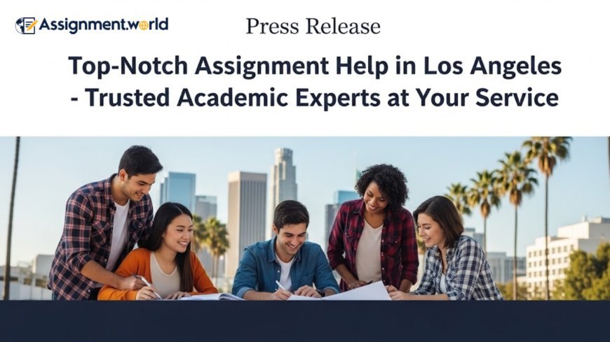 Top-Notch Assignment Help in Los Angeles – Trusted Academic Experts at Your Service