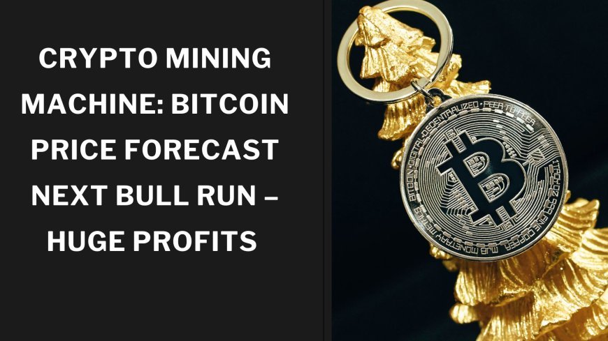 Crypto Mining Machine: Bitcoin Price Forecast Next Bull Run – Huge Profits