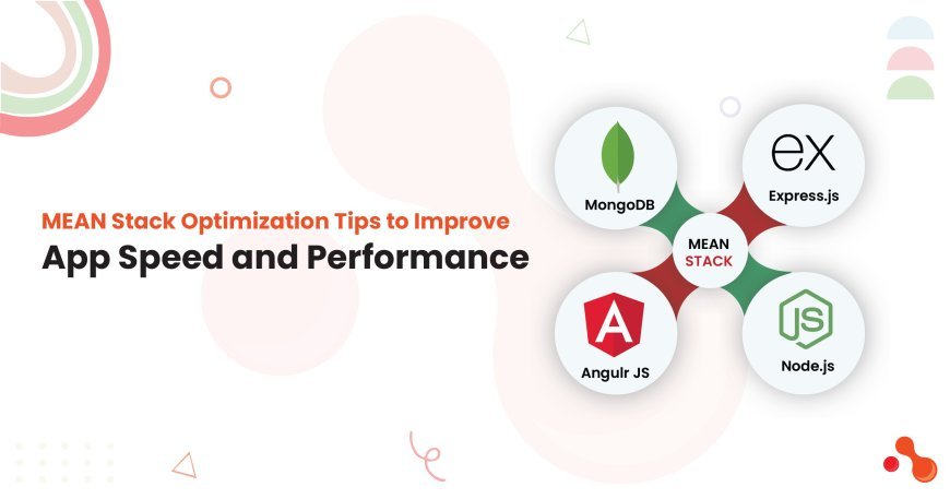 MEAN Stack Optimization Tips to Improve App Speed and Performance