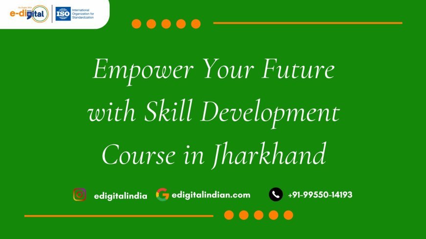 Empower Your Future with Skill Development Course in Jharkhand