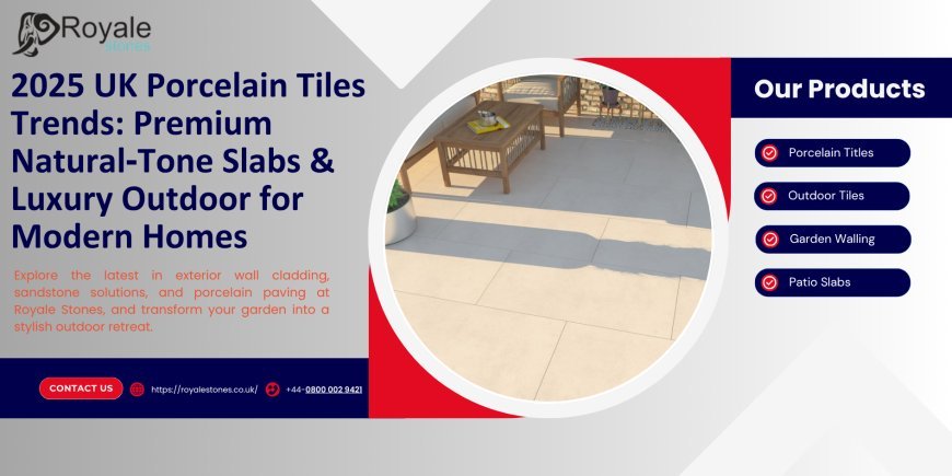 2025 UK Porcelain Tiles Trends: Premium Natural‑Tone Slabs & Luxury Outdoor for Modern Homes