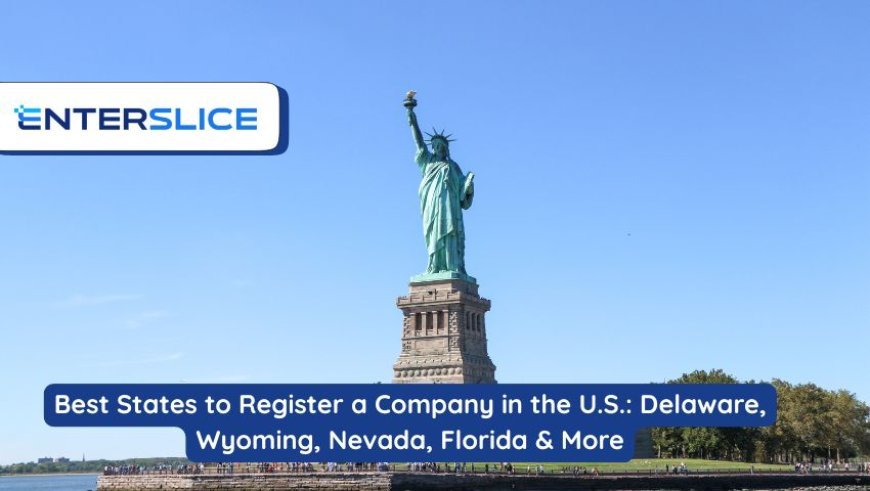 Best States to Register a Company in the U.S.: Delaware, Wyoming, Nevada, Florida & More