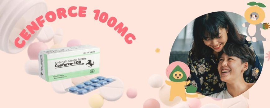 Cenforce 100mg Tablet Uses, Dosage, and Benefits