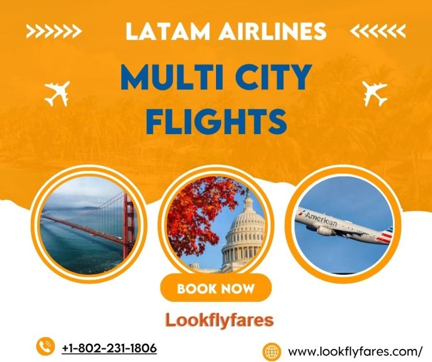 How to Book the Cheapest Multi-City Flights on LATAM Airlines: A Complete Guide