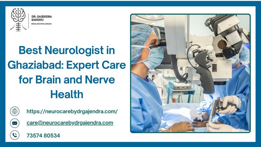 Best Neurologist in Ghaziabad: Expert Care for Brain and Nerve Health