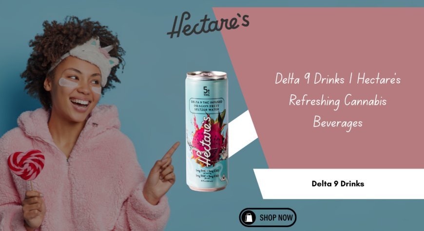 Delta 9 Drinks | Hectare’s Refreshing Cannabis Beverages