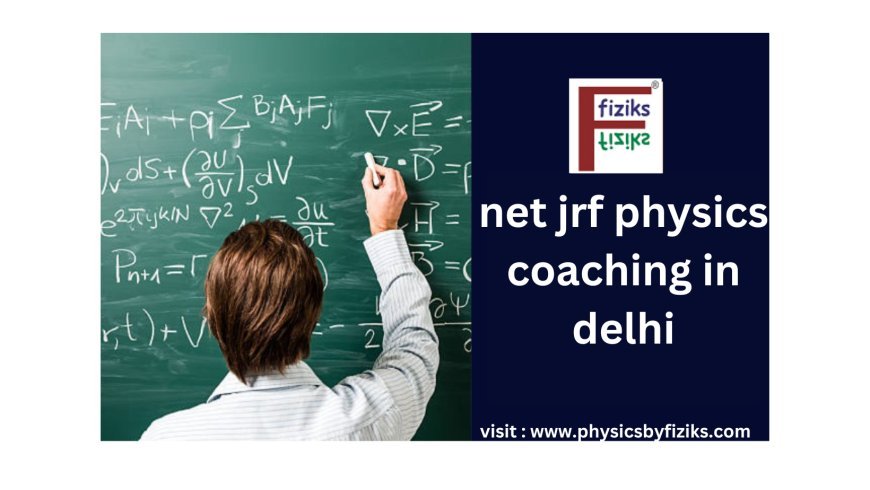 Net JRF Physics Coaching in Delhi: A Guide to Success